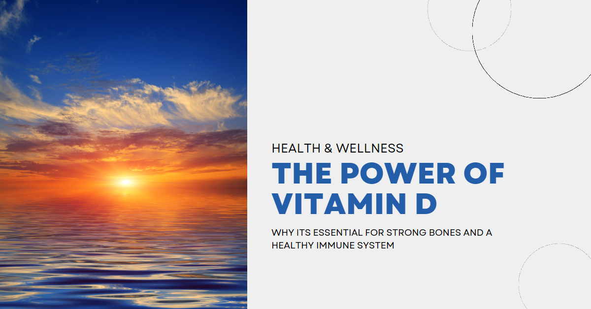 The Power of Vitamin D: Why It’s Essential for Strong Bones and a Healthy Immune System